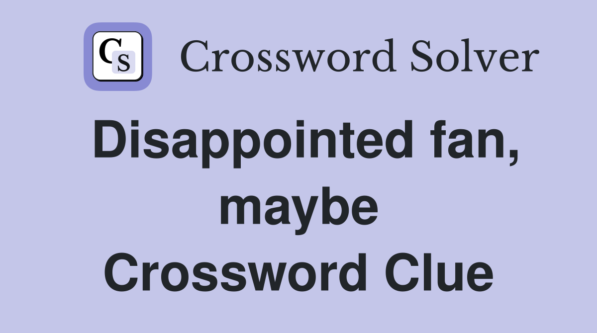 Disappointed fan, maybe Crossword Clue