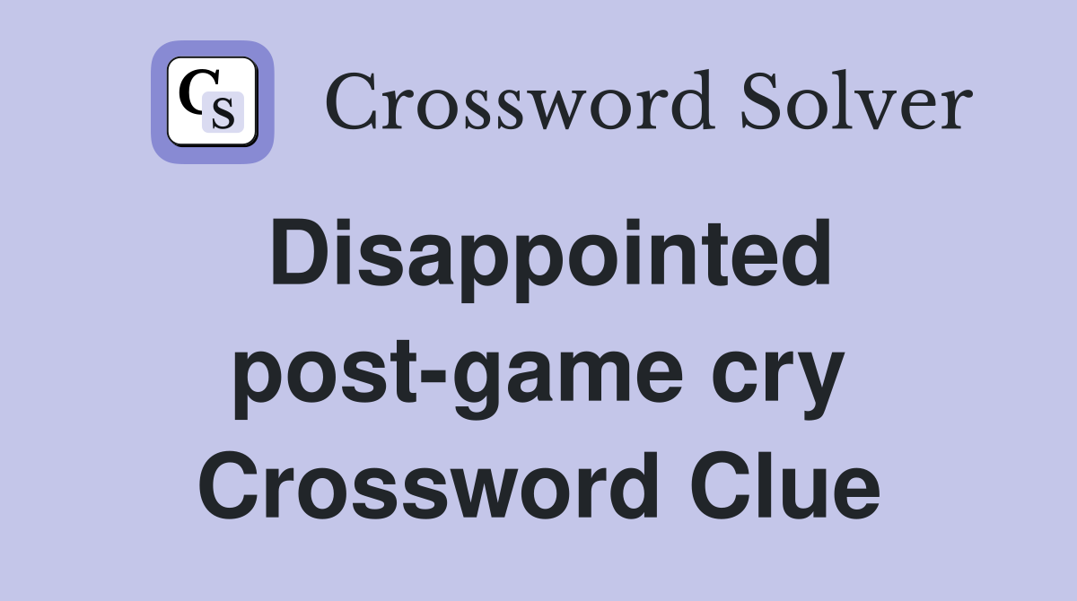 Disappointed post-game cry Crossword Clue