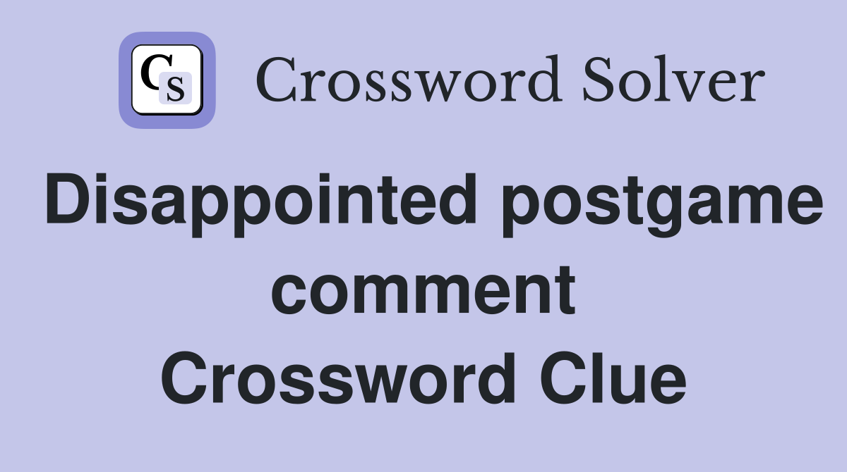 Disappointed postgame comment Crossword Clue