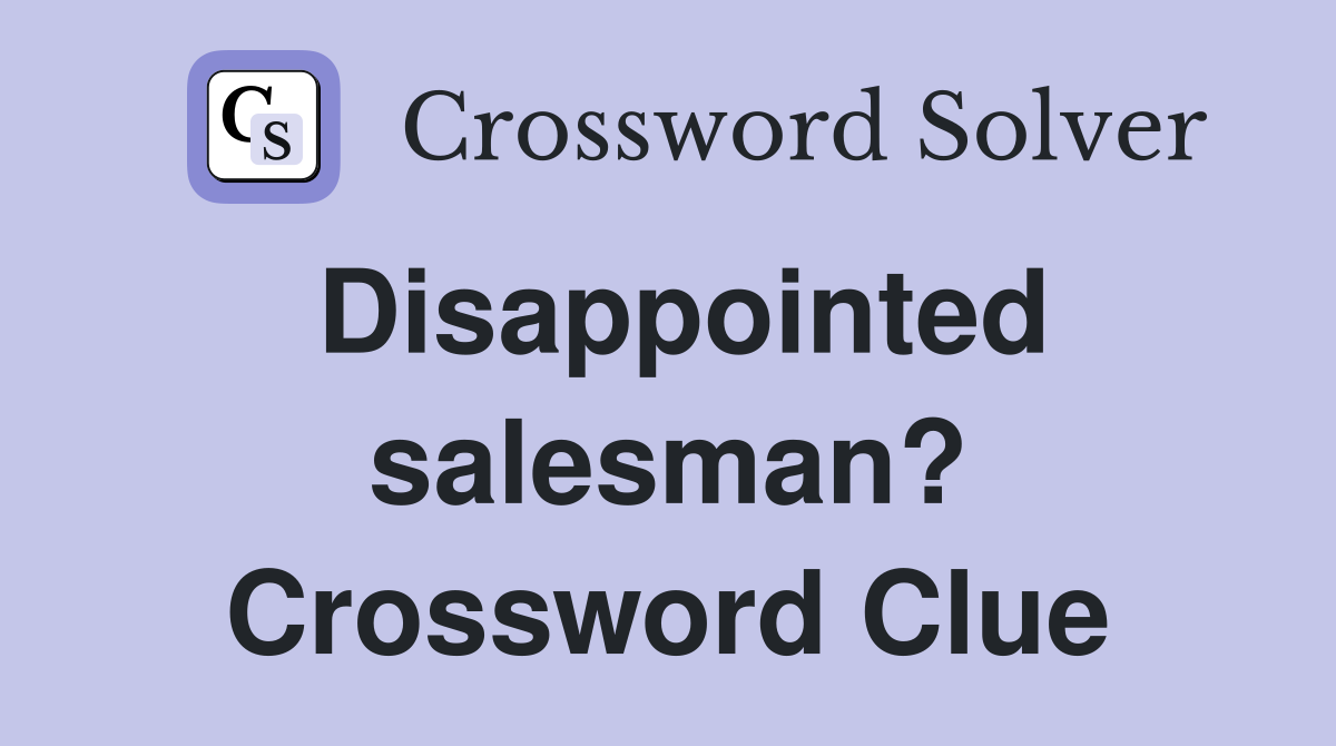 Disappointed salesman? Crossword Clue