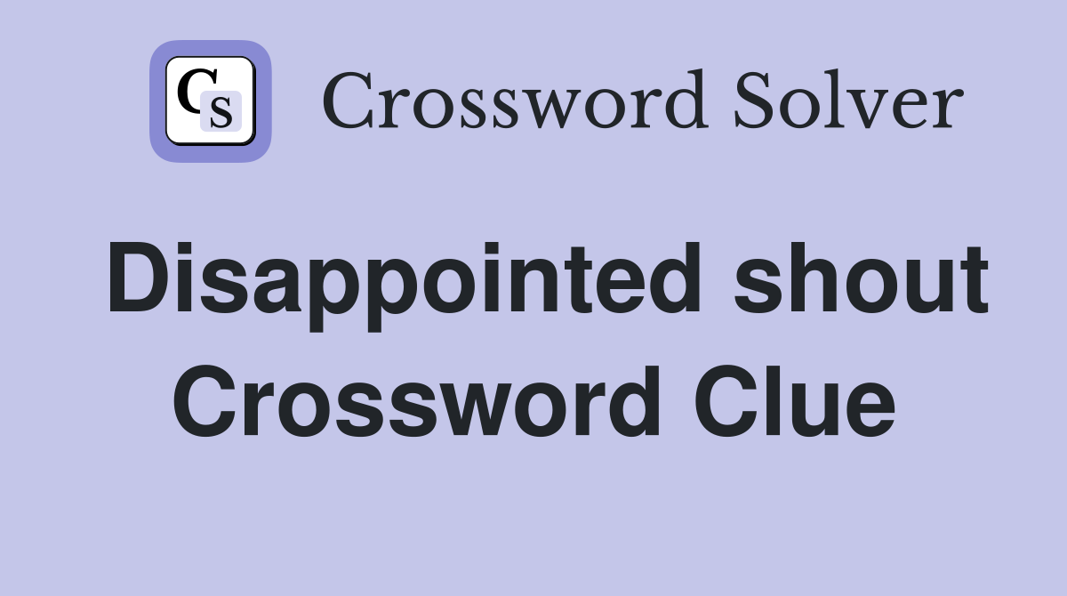 Disappointed shout Crossword Clue