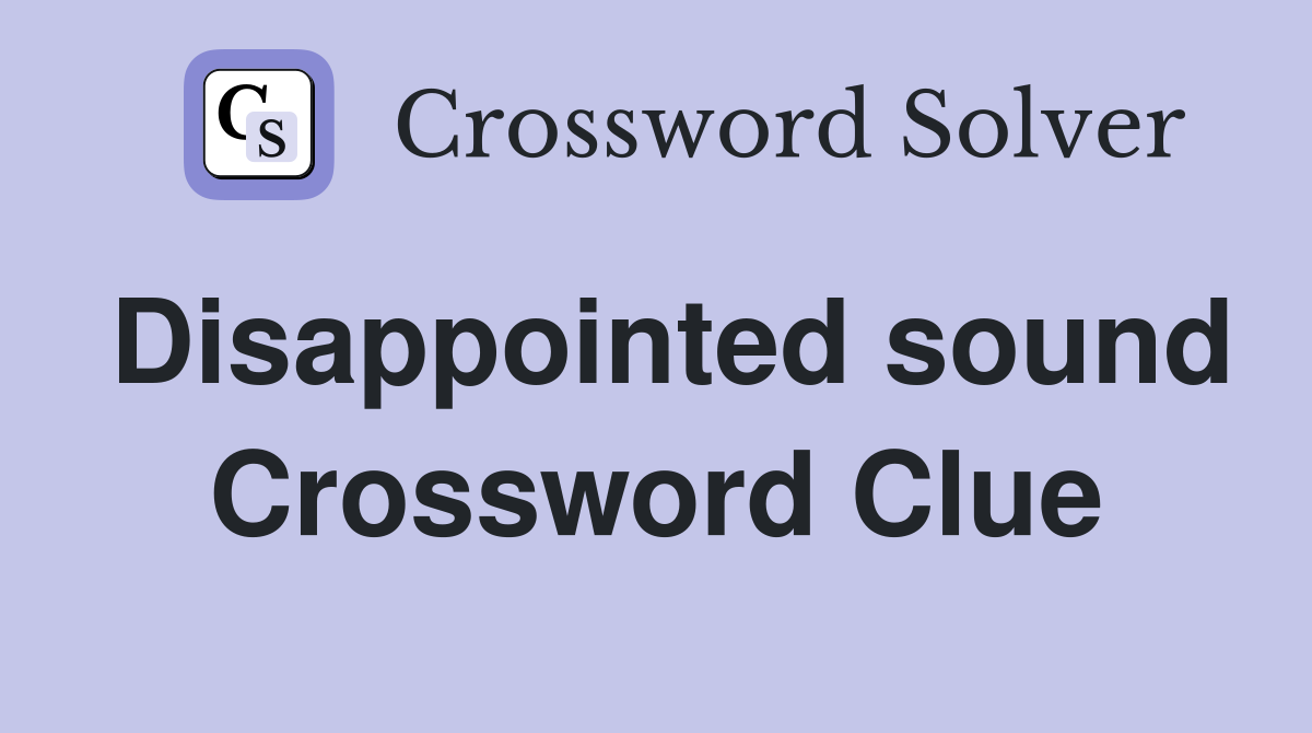 Disappointed sound Crossword Clue