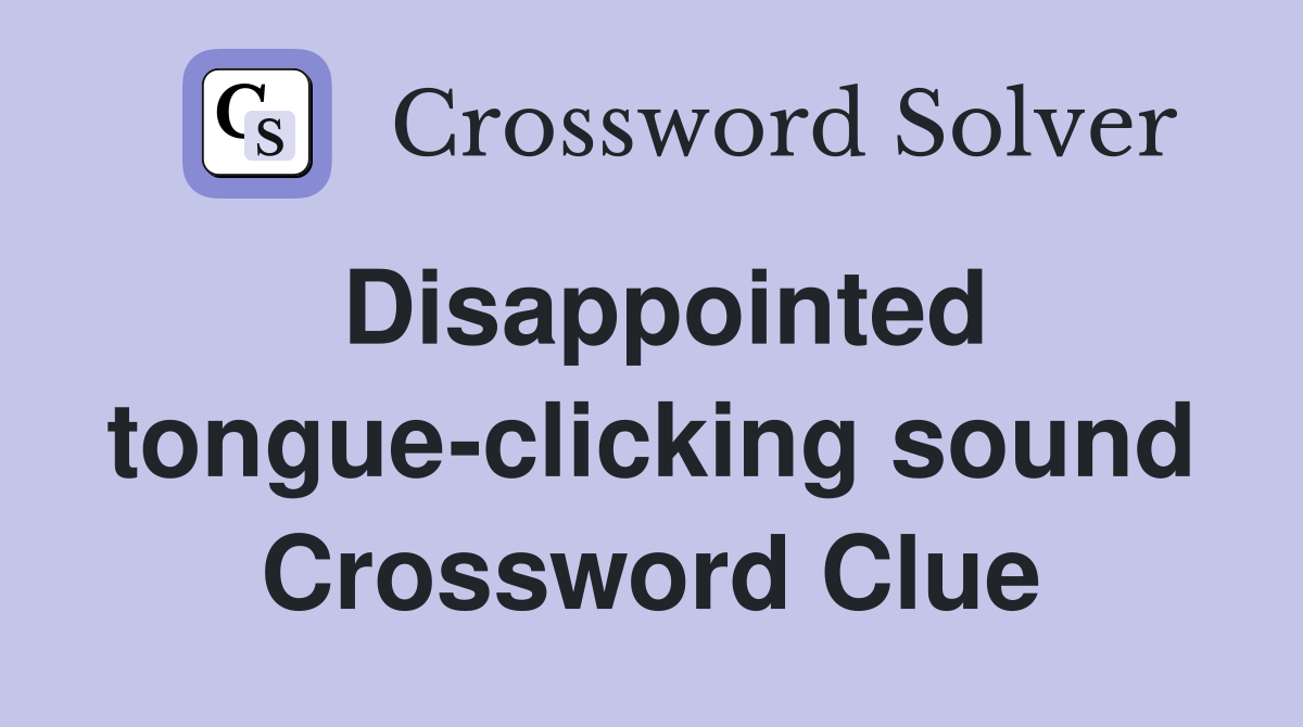 Disappointed tongue-clicking sound Crossword Clue