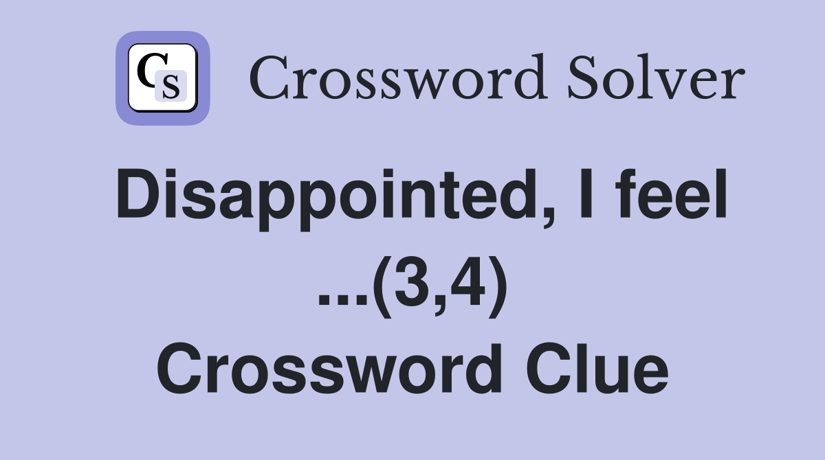 Disappointed, I feel ...(3,4) Crossword Clue