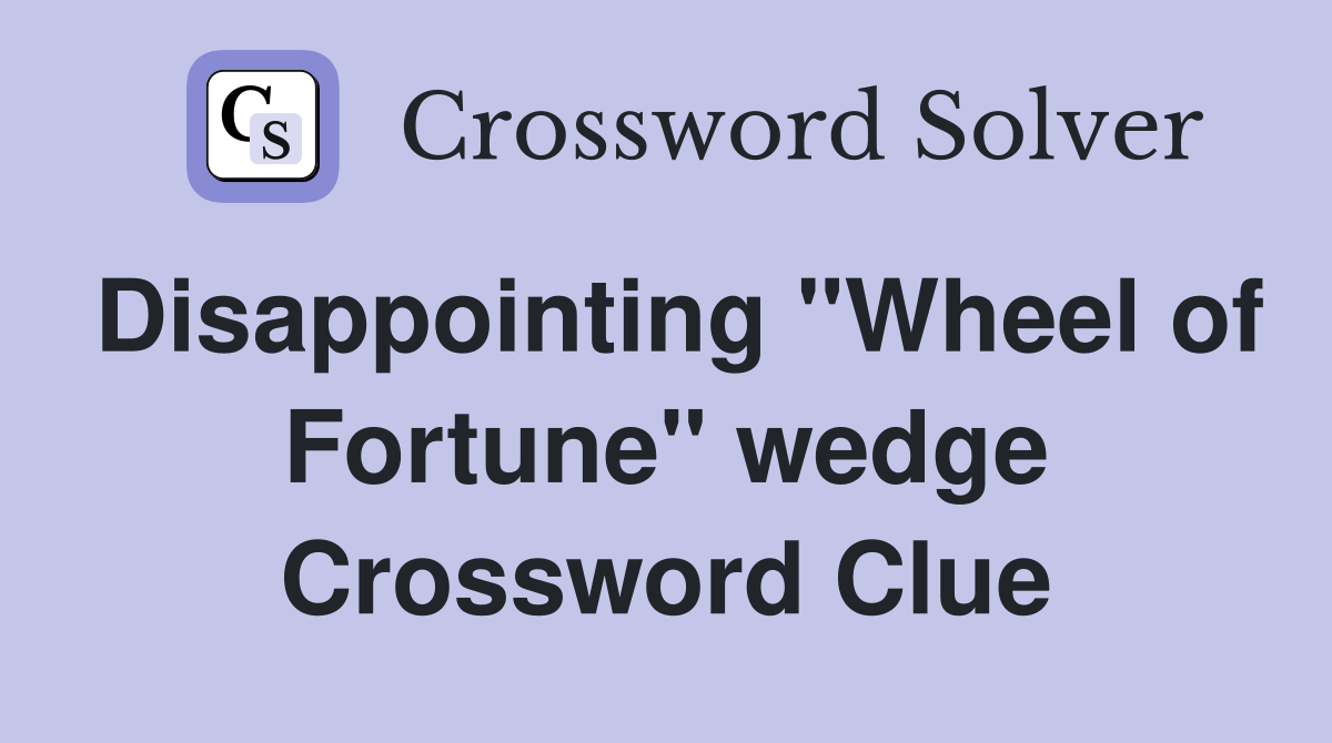 Disappointing "Wheel of Fortune" wedge Crossword Clue