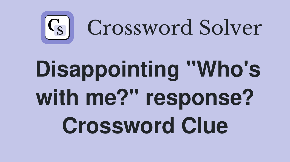Disappointing "Who's with me?" response? Crossword Clue