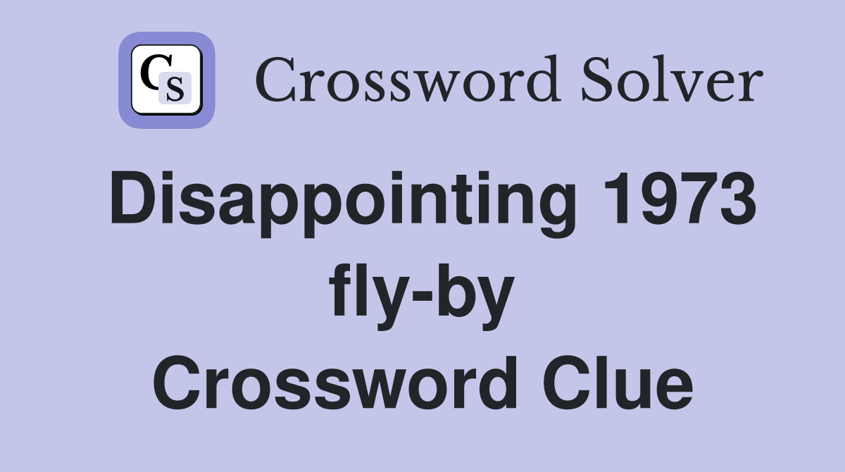 Disappointing 1973 fly-by Crossword Clue
