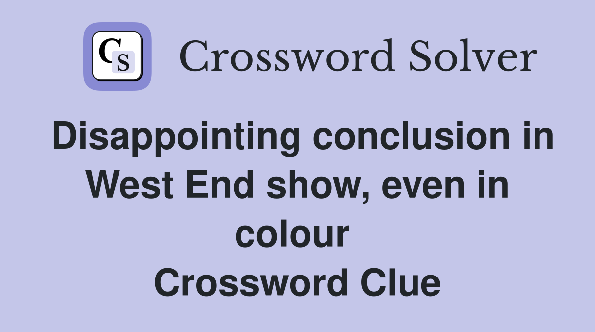 Disappointing conclusion in West End show, even in colour  Crossword Clue