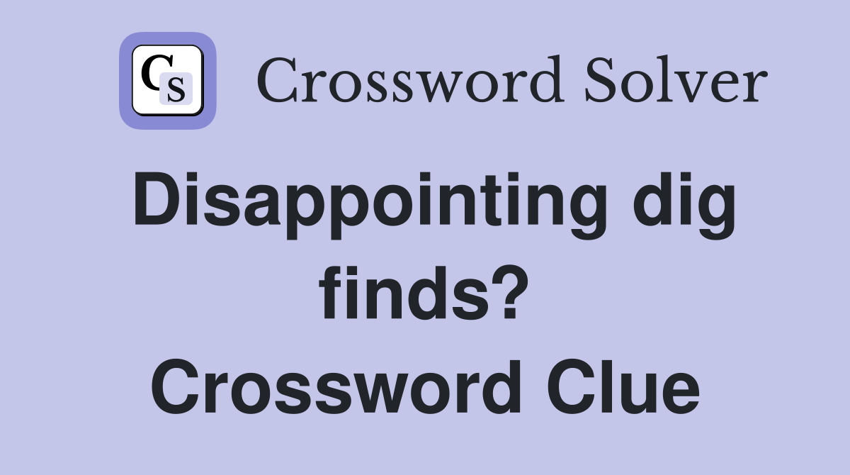 Disappointing dig finds? Crossword Clue