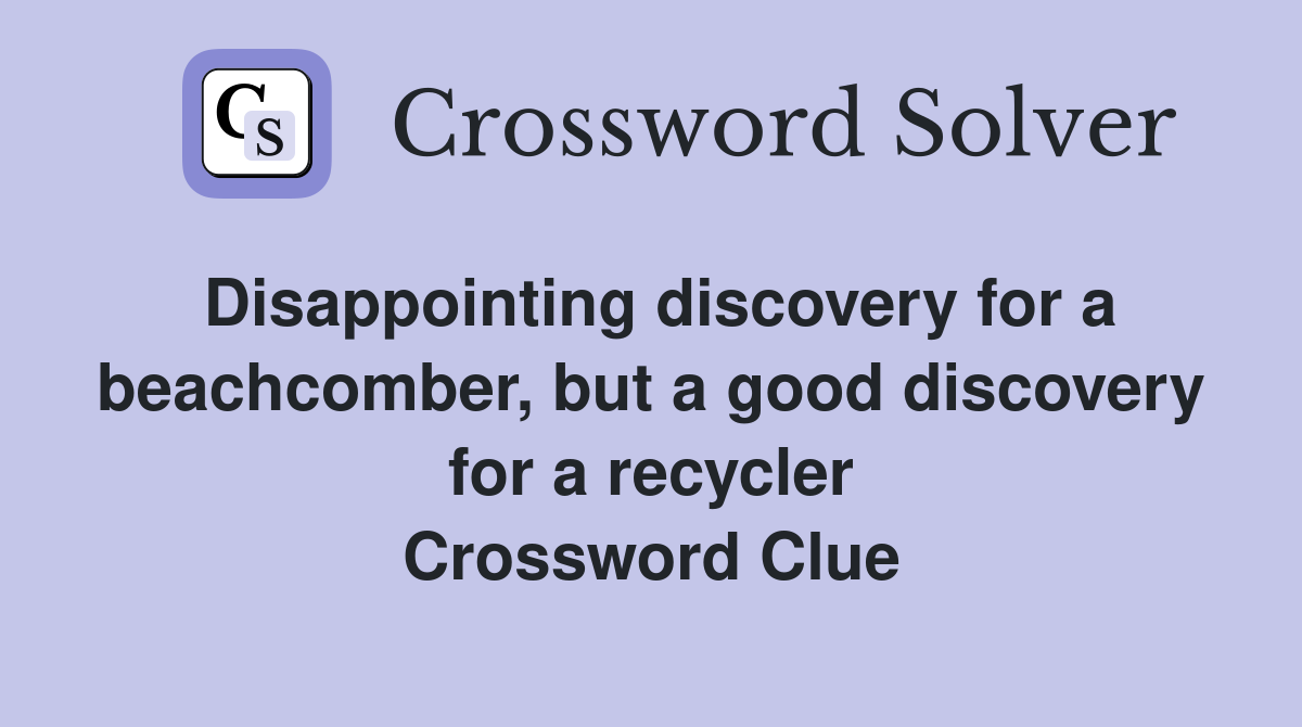 Disappointing discovery for a beachcomber, but a good discovery for a recycler Crossword Clue