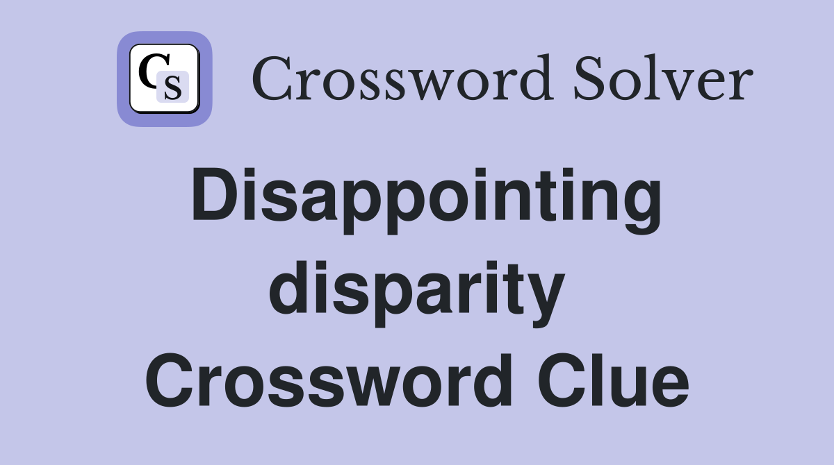 Disappointing disparity Crossword Clue