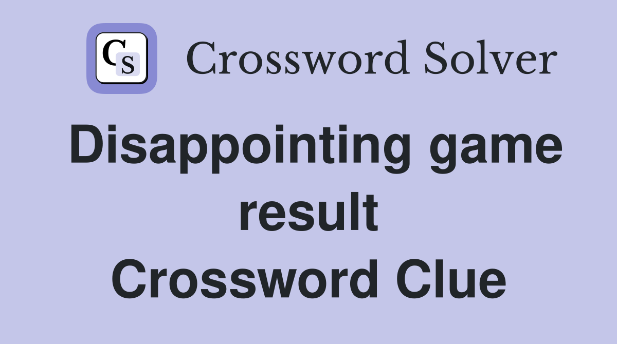 Disappointing game result Crossword Clue