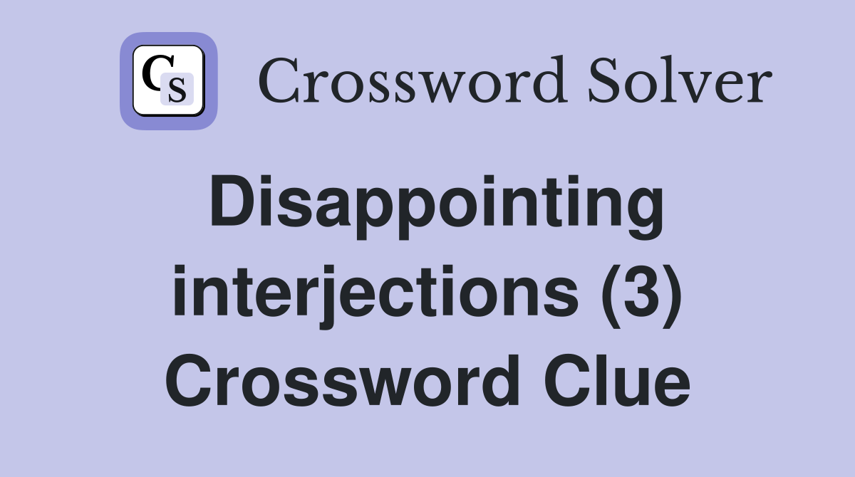 Disappointing interjections (3) Crossword Clue