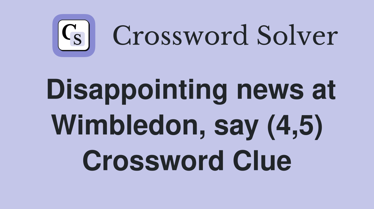 Disappointing news at Wimbledon, say (4,5) Crossword Clue