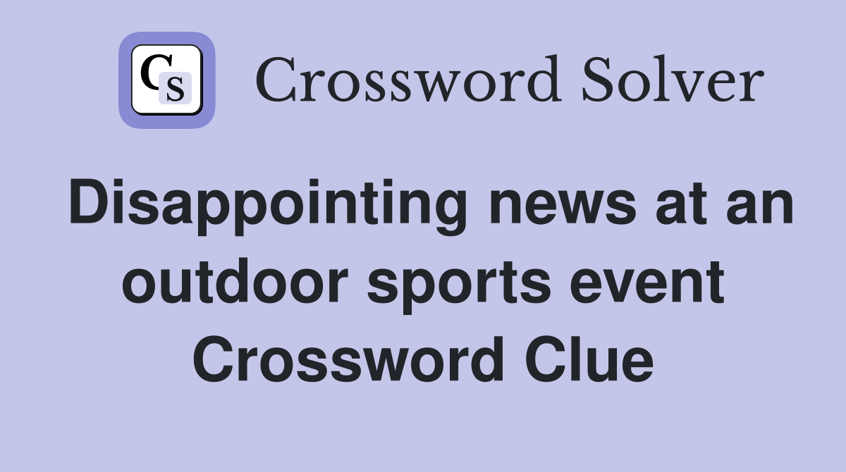 Disappointing news at an outdoor sports event Crossword Clue