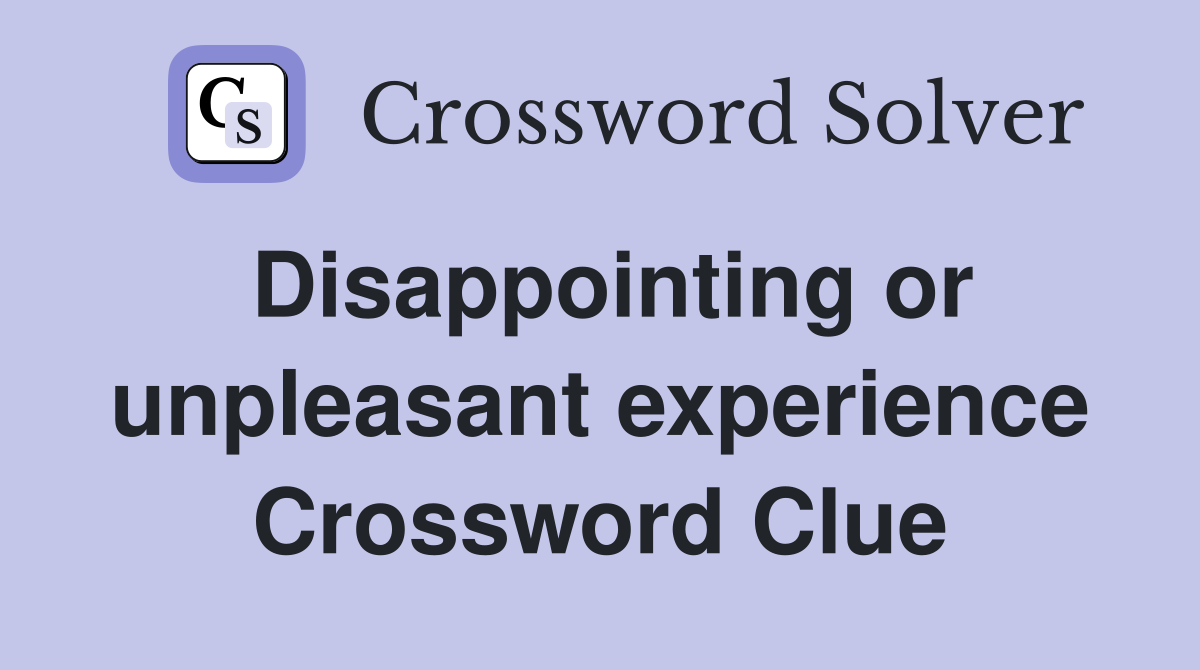 Disappointing or unpleasant experience Crossword Clue