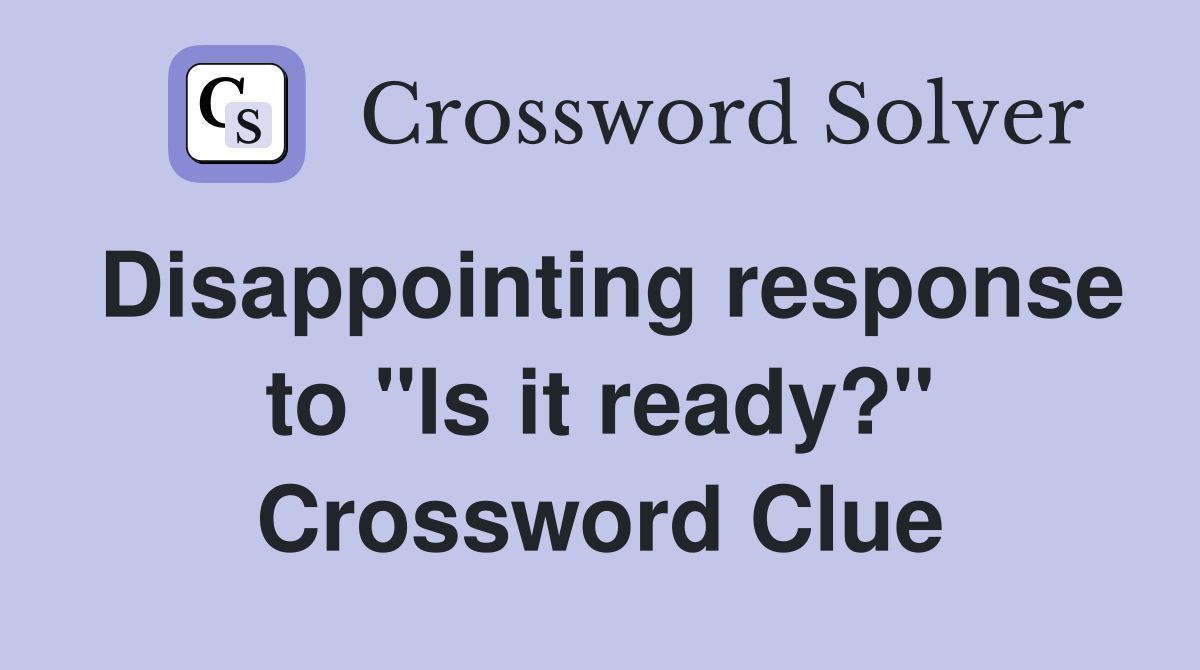 Disappointing response to "Is it ready?" Crossword Clue