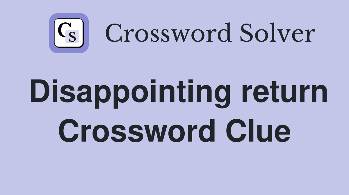 Disappointing return Crossword Clue