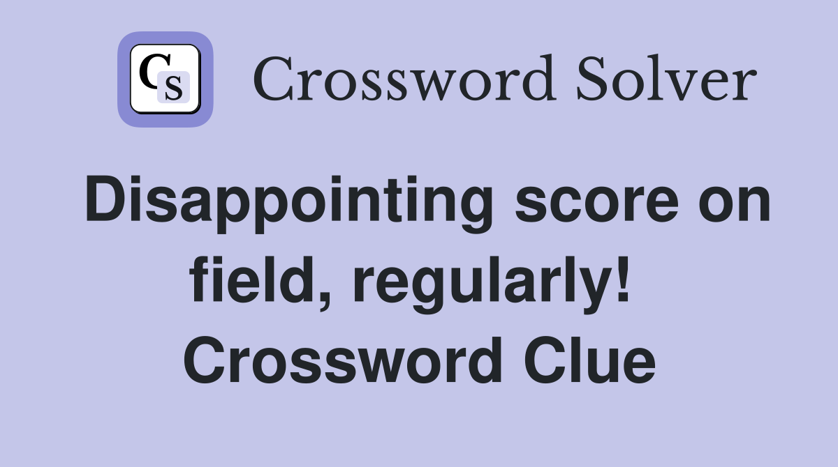 Disappointing score on field, regularly!  Crossword Clue