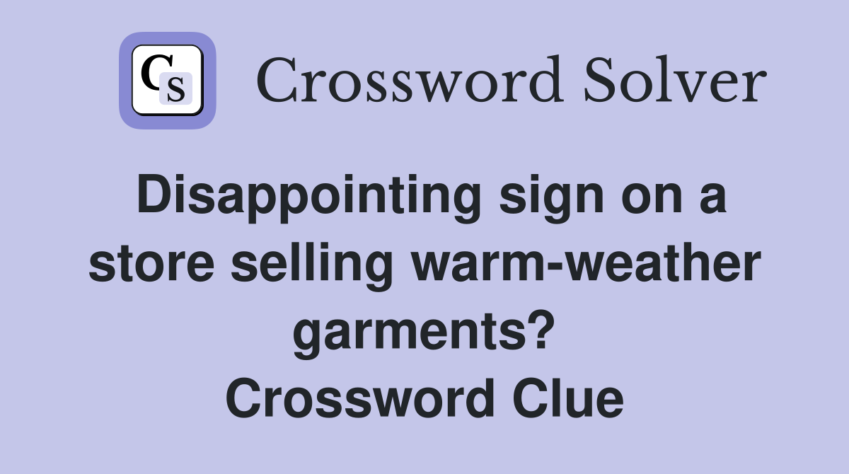 Disappointing sign on a store selling warm-weather garments? Crossword Clue