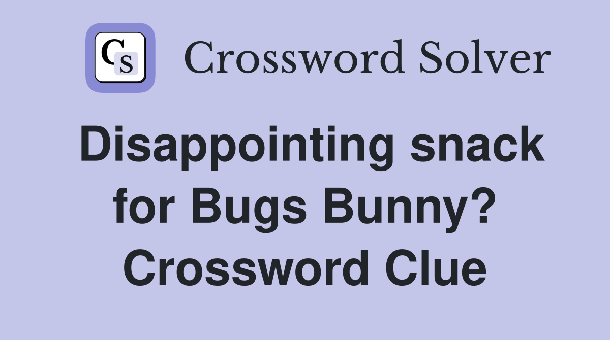 Disappointing snack for Bugs Bunny? Crossword Clue