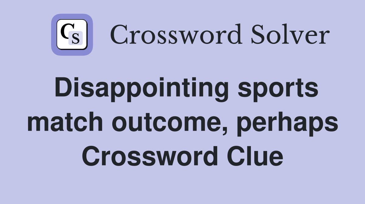 Disappointing sports match outcome, perhaps Crossword Clue