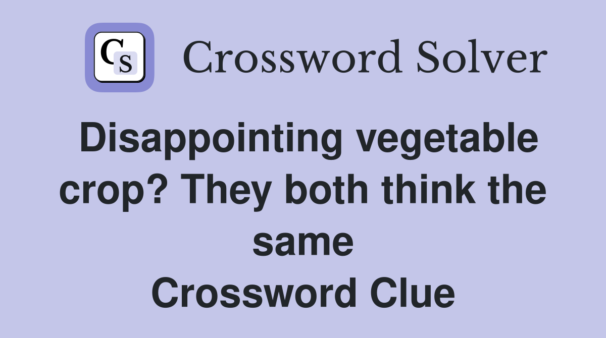 Disappointing vegetable crop? They both think the same Crossword Clue