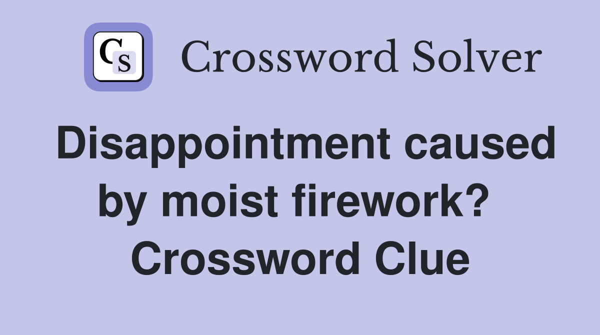 Disappointment caused by moist firework?  Crossword Clue