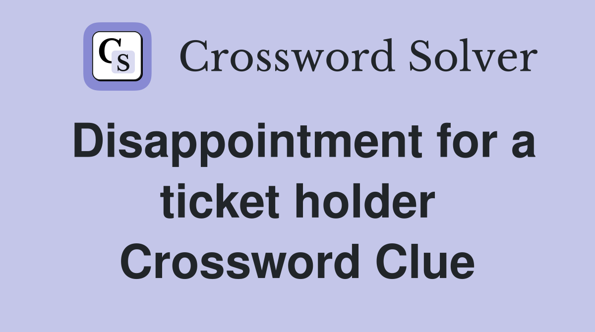 Disappointment for a ticket holder Crossword Clue