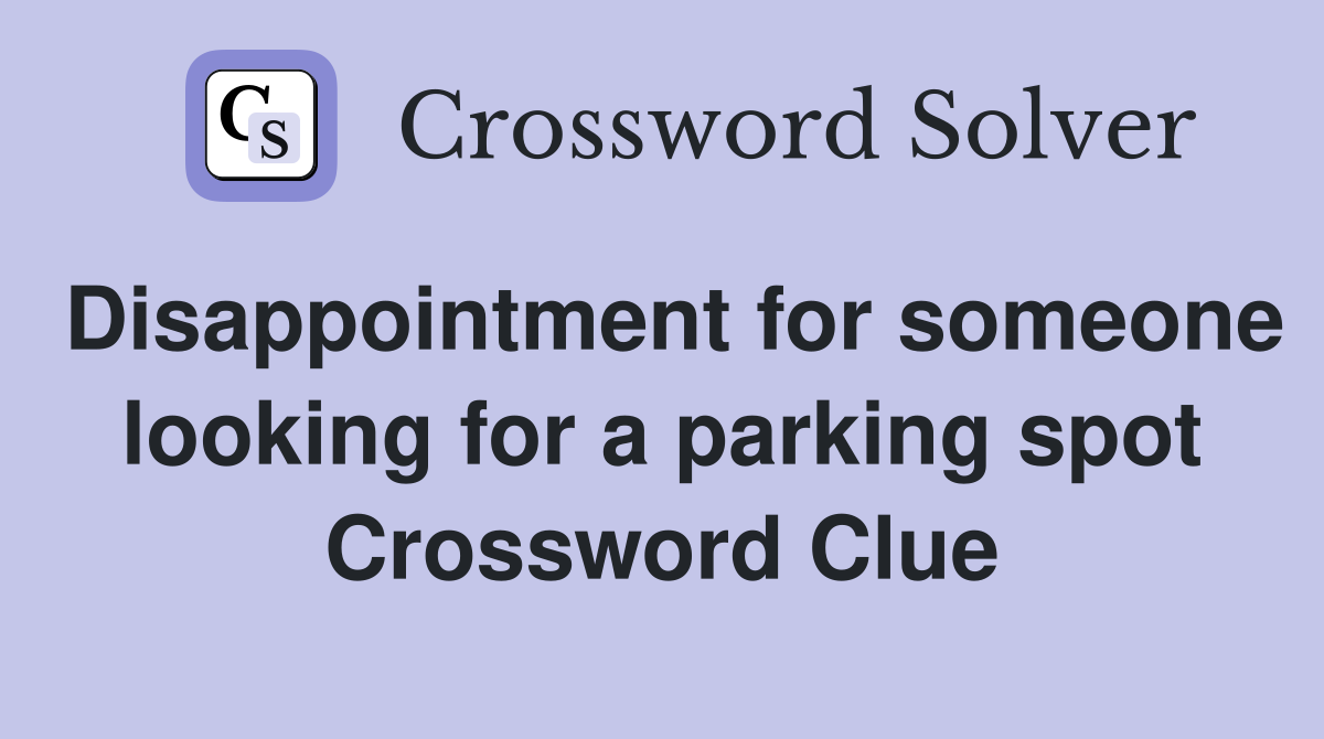 Disappointment for someone looking for a parking spot Crossword Clue