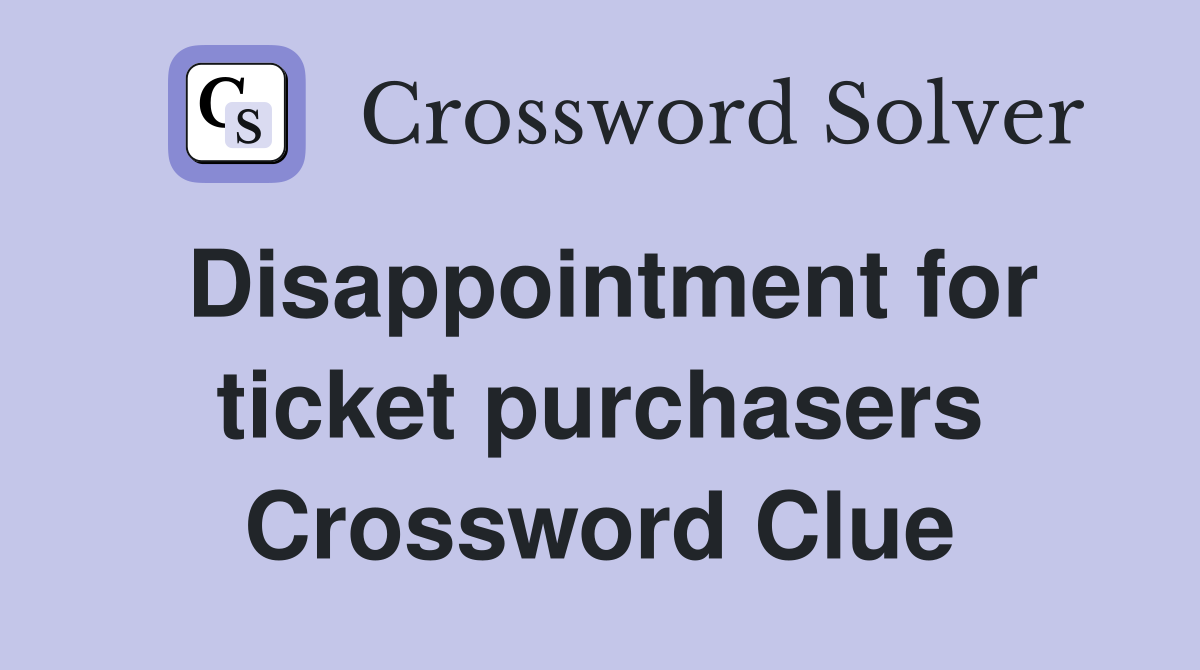 Disappointment for ticket purchasers Crossword Clue