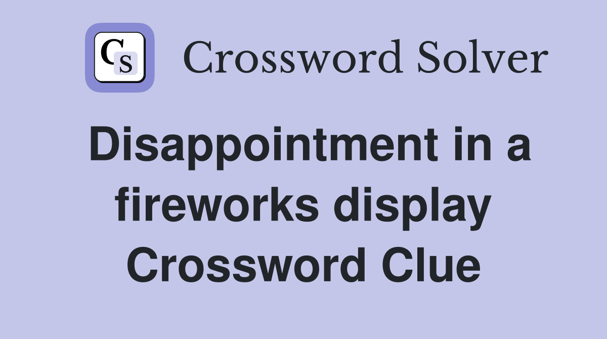 Disappointment in a fireworks display Crossword Clue