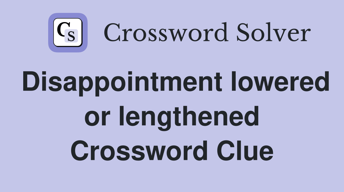 Disappointment lowered or lengthened Crossword Clue