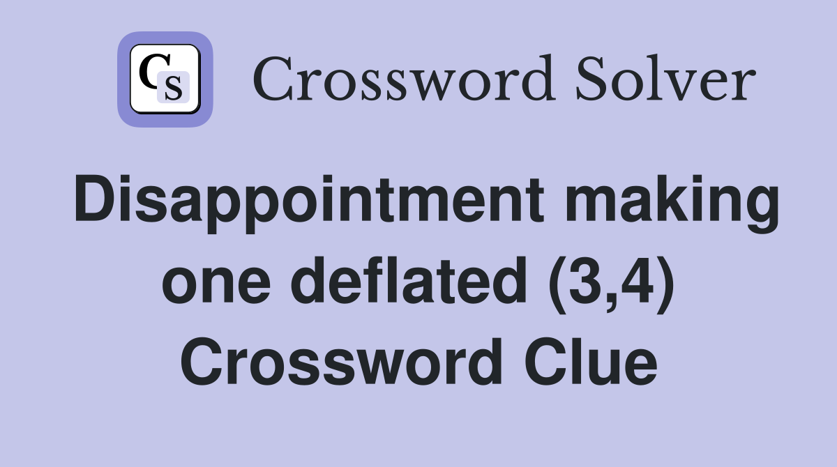 Disappointment making one deflated (3,4) Crossword Clue