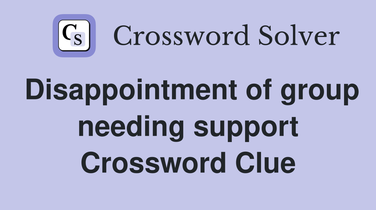 Disappointment of group needing support Crossword Clue