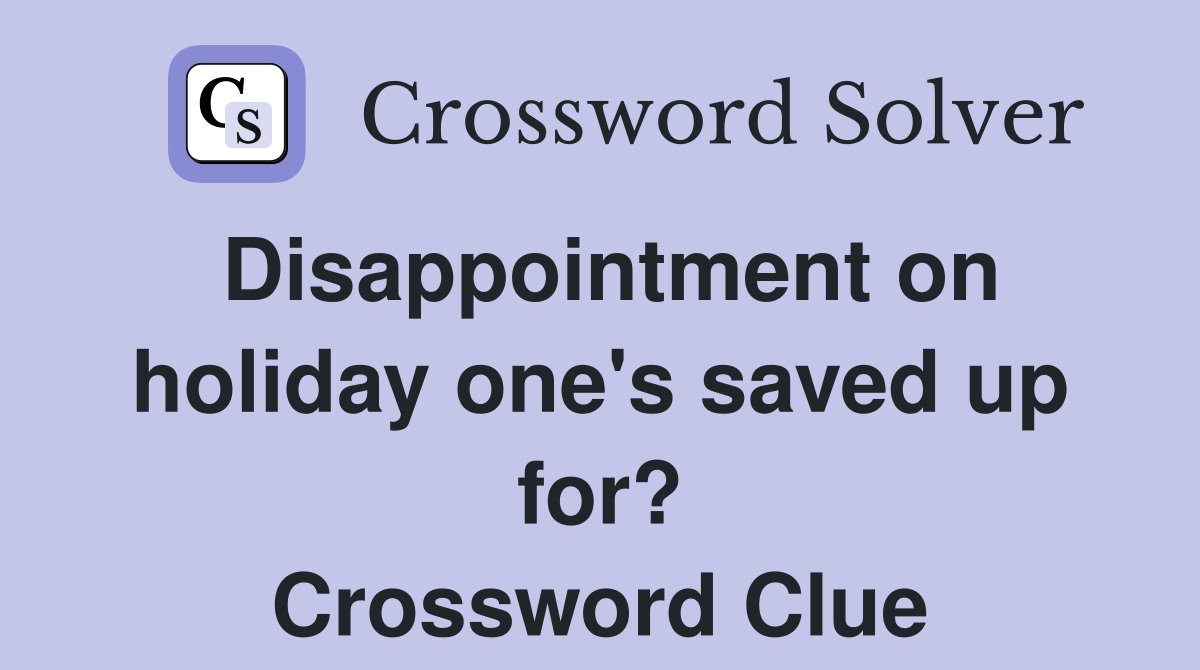 Disappointment on holiday one's saved up for? Crossword Clue