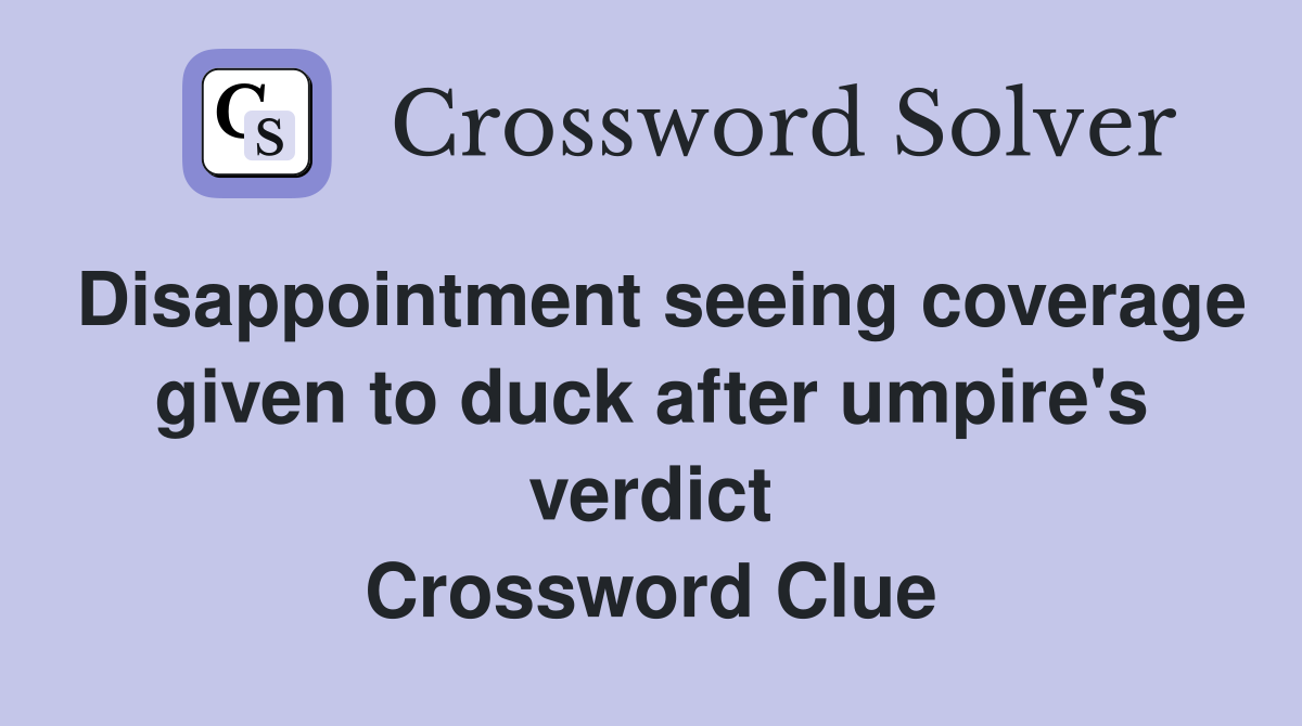 Disappointment seeing coverage given to duck after umpire's verdict Crossword Clue