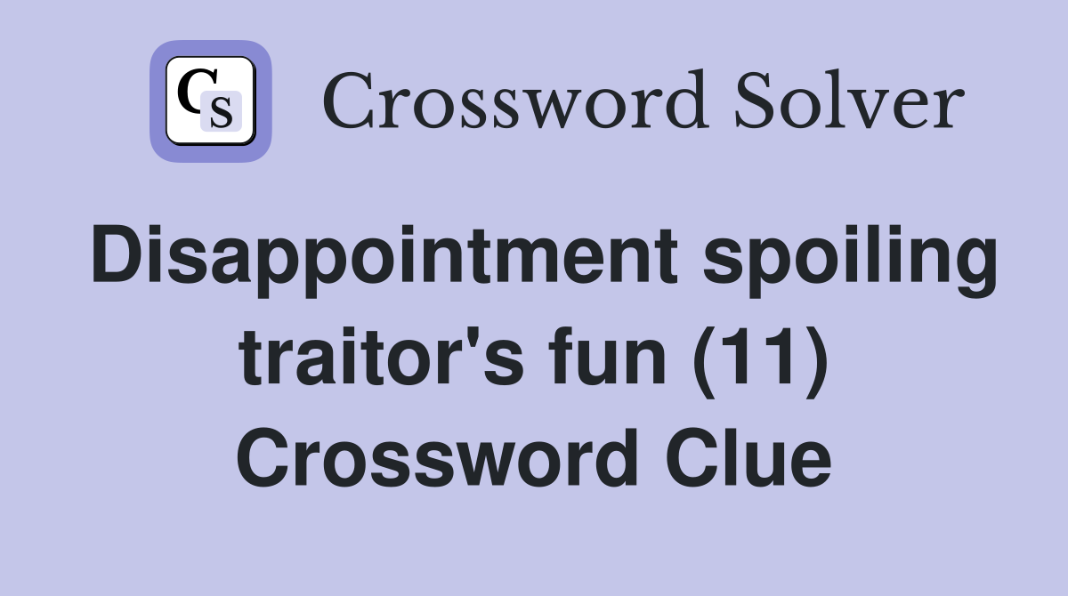 Disappointment spoiling traitor's fun (11) Crossword Clue