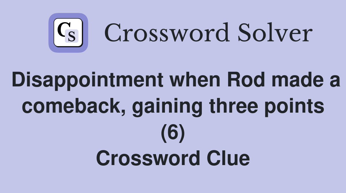 Disappointment when Rod made a comeback, gaining three points (6) Crossword Clue