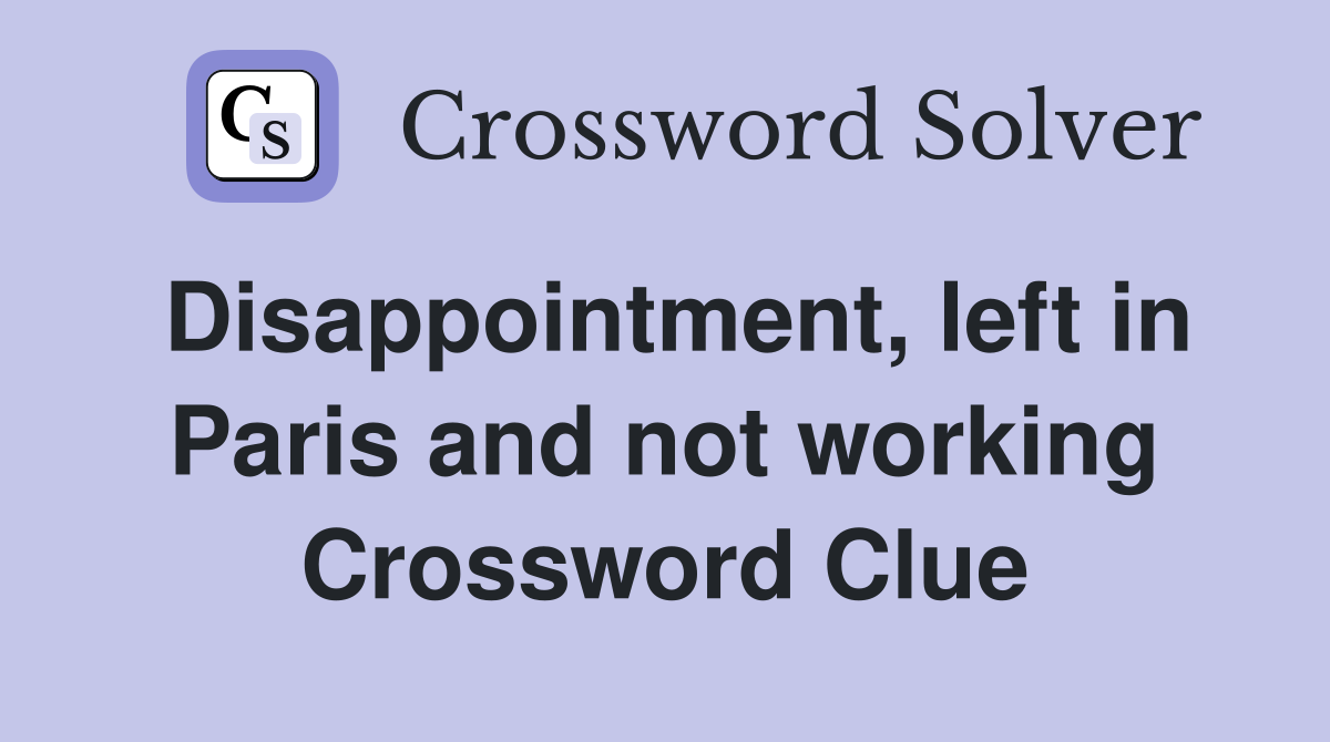 Disappointment, left in Paris and not working Crossword Clue
