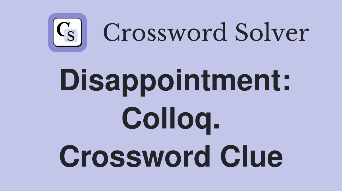 Disappointment: Colloq. Crossword Clue