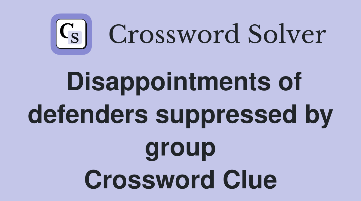 Disappointments of defenders suppressed by group Crossword Clue
