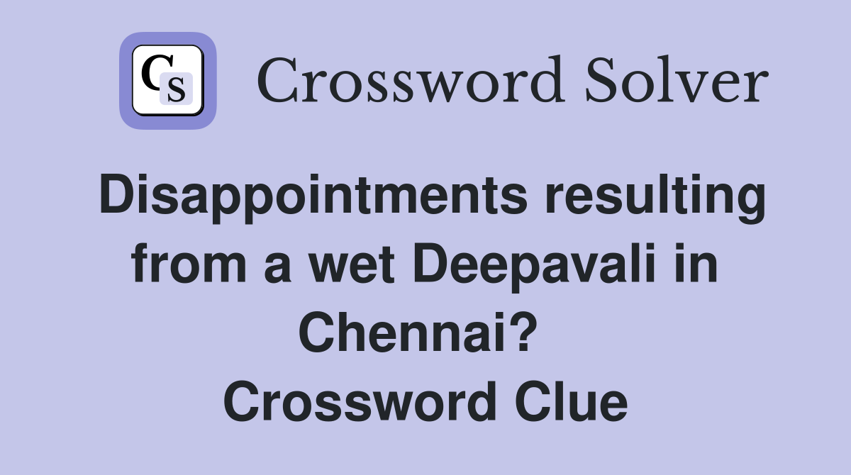 Disappointments resulting from a wet Deepavali in Chennai?  Crossword Clue