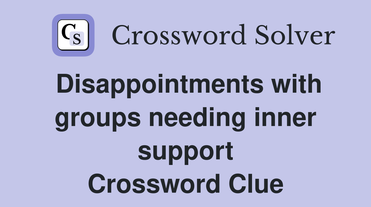 Disappointments with groups needing inner support Crossword Clue