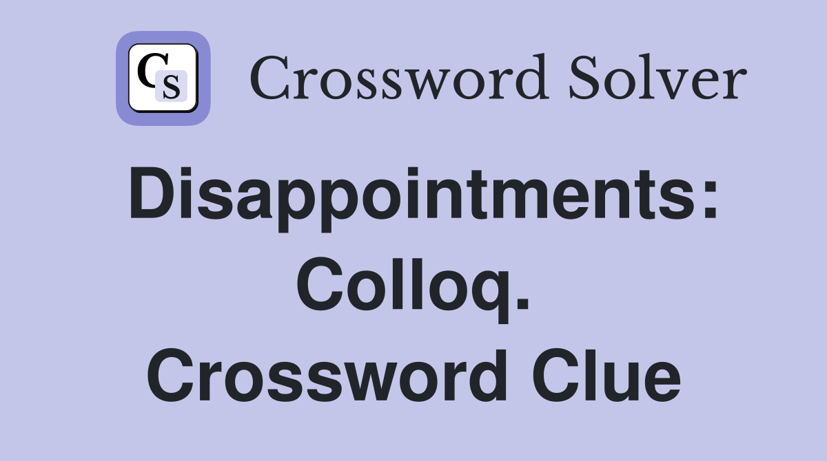Disappointments: Colloq. Crossword Clue