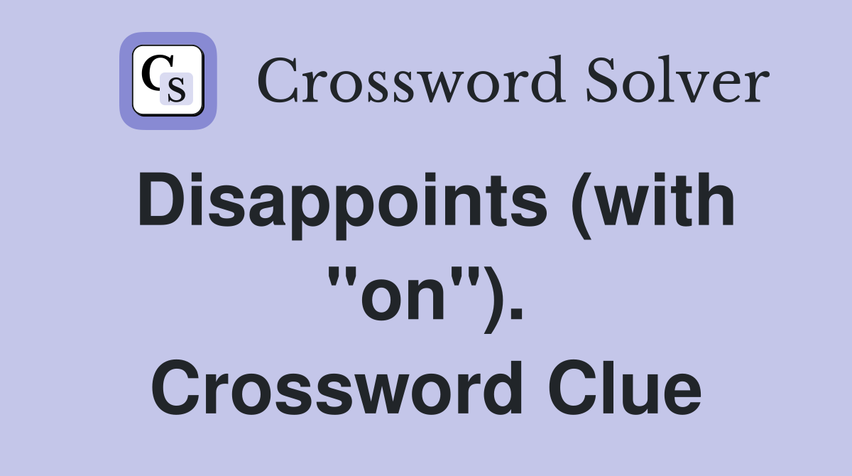 Disappoints (with "on"). Crossword Clue