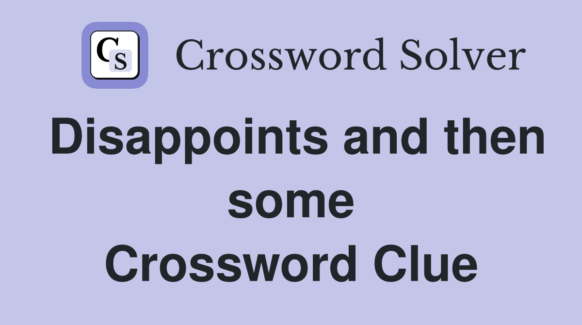 Disappoints and then some Crossword Clue