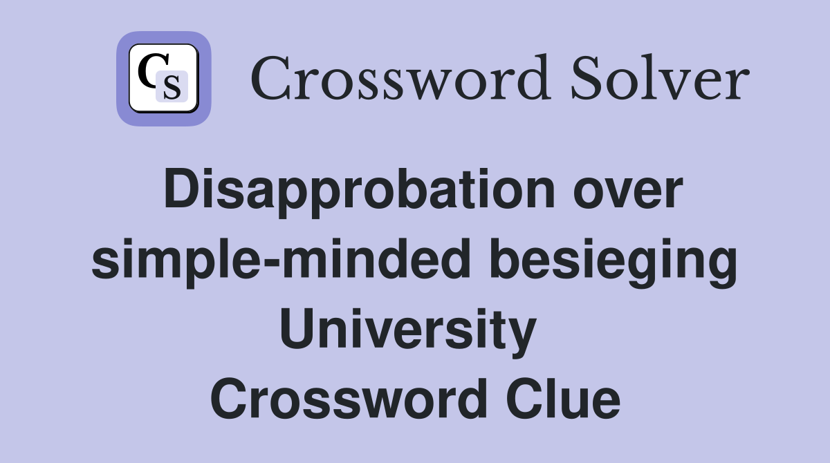 Disapprobation over simple-minded besieging University  Crossword Clue