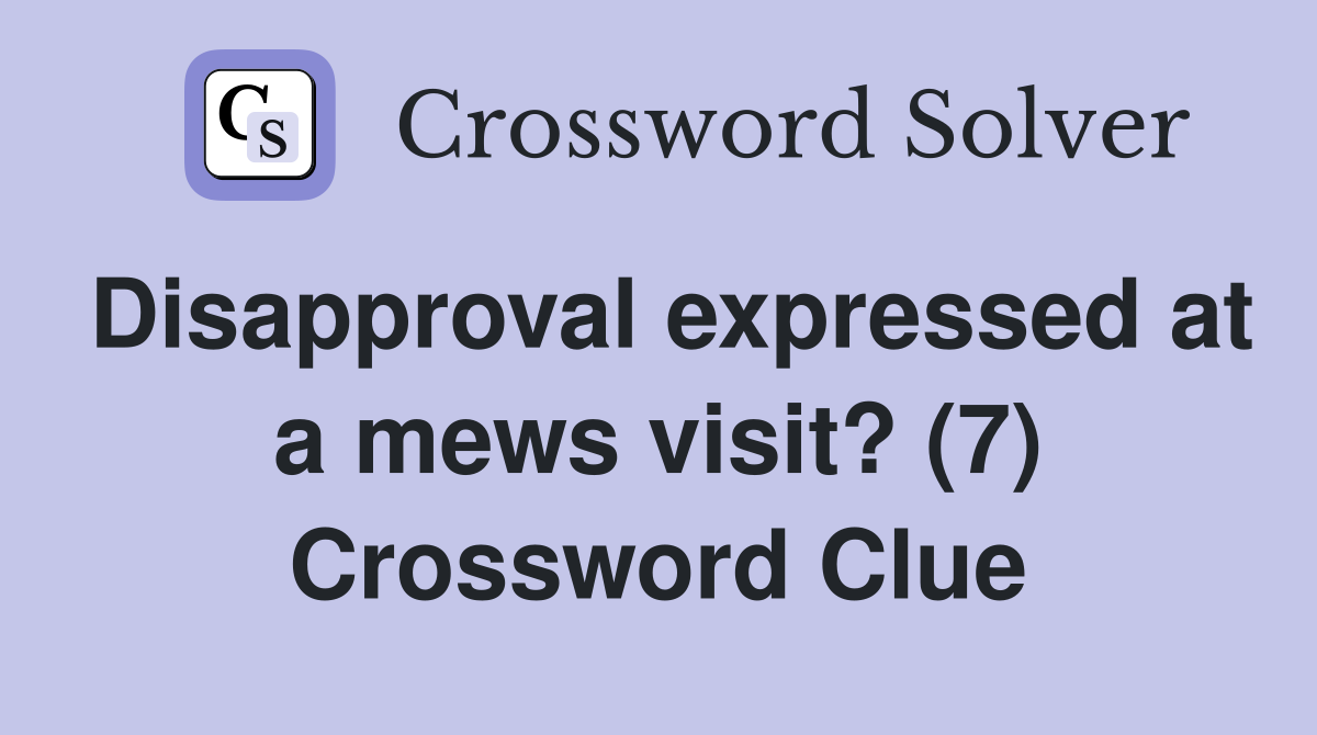Disapproval expressed at a mews visit? (7) Crossword Clue