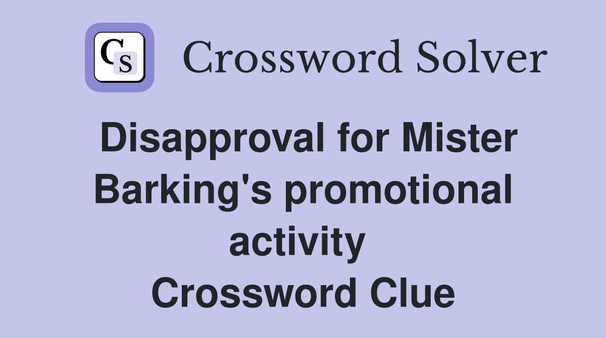 Disapproval for Mister Barking's promotional activity  Crossword Clue